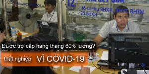 (Tiếng Việt) Thất nghiệp vì Covid-19 được trợ cấp hàng tháng 60% lương? Điều kiện và cách nhận