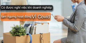 (Tiếng Việt) Có được nghỉ việc khi doanh nghiệp tạm ngưng hoạt động vì covid 19? Luật sư trả lời