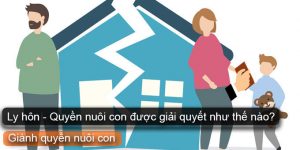 (Tiếng Việt) Ly hôn – Quyền nuôi con được giải quyết như thế nào?