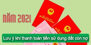 (Tiếng Việt) Năm 2021: lưu ý khi thanh toán tiền sử dụng đất còn nợ