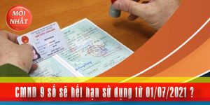 (Tiếng Việt) CMND 9 số sẽ hết hạn sử dụng từ ngày 01/07/2021? Giải đáp pháp lý