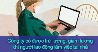 (Tiếng Việt) Công ty có được trừ lương, giam lương khi người lao động làm việc tại nhà?