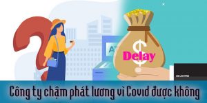(Tiếng Việt) Công ty chậm phát lương vì Covid-19 được không?