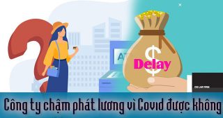 (Tiếng Việt) Công ty chậm phát lương vì Covid-19 được không?
