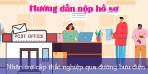 (Tiếng Việt) Hướng dẫn nộp hồ sơ nhận trợ cấp thất nghiệp qua đường bưu điện