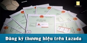 (Tiếng Việt) Hướng dẫn đăng ký thương hiệu trên Lazada mới nhất
