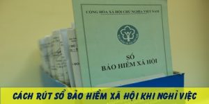 (Tiếng Việt) Cách rút sổ bảo hiểm xã hội khi nghỉ việc