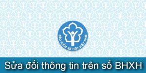 (Tiếng Việt) Sửa đổi thông tin trên sổ BHXH như thế nào?