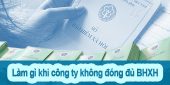(Tiếng Việt) Cần làm gì khi công ty đóng bảo hiểm xã hội không đầy đủ cho bạn?