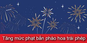 (Tiếng Việt) Tăng mức phạt đối với hành vi bắn pháo hoa trái phép