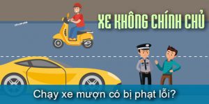 (Tiếng Việt) Chạy xe mượn có bị phạt lỗi chạy xe không chính chủ theo quy định mới nhất?