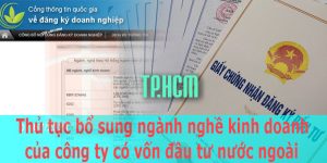 (Tiếng Việt) Thủ tục bổ sung ngành nghề kinh doanh của công ty có vốn đầu tư nước ngoài tại Thành phố Hồ Chí Minh