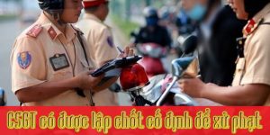 (Tiếng Việt) CSGT có được lập chốt cố định để xử phạt không?