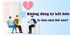 (Tiếng Việt) Không đăng ký kết hôn, ly hôn như thế nào?