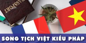 Hướng dẫn làm song tịch cho Việt kiều Pháp mới nhất