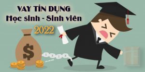 Vay tín dụng học sinh, sinh viên năm 2022