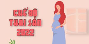 Hướng dẫn thủ tục hưởng chế độ thai sản năm 2022