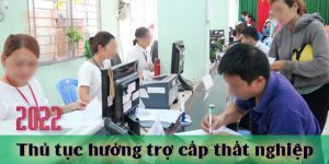 (Tiếng Việt) Hướng dẫn thủ tục hưởng trợ cấp thất nghiệp năm 2022