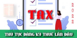 (Tiếng Việt) Thủ tục đăng ký thuế lần đầu mới nhất năm 2022