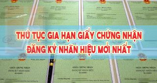 (Tiếng Việt) Thủ tục gia hạn giấy chứng nhận đăng ký nhãn hiệu mới nhất 2022