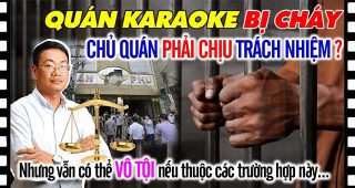 (Tiếng Việt) Quán karaoke bị cháy, CHỦ QUÁN phải chịu TOÀN BỘ trách nhiệm? Ý kiến Luật Sư