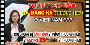 (Tiếng Việt) Youtuber nào đã đăng ký sử dụng độc quyền thương hiệu ở Việt Nam?