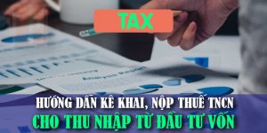 (Tiếng Việt) Hướng dẫn kê khai, nộp thuế thu nhập cá nhân cho thu nhập từ đầu tư vốn