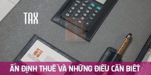 Ấn định thuế và những điều cần biết