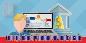 Thủ tục đăng ký khoản vay nước ngoài