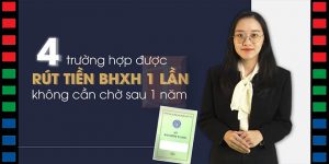 (Tiếng Việt) 4 trường hợp rút tiền BHXH ngay lập tức, không cần chờ sau 1 năm