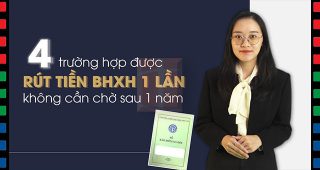(Tiếng Việt) 4 trường hợp rút tiền BHXH ngay lập tức, không cần chờ sau 1 năm