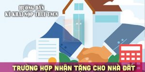 (Tiếng Việt) Hướng dẫn kê khai, nộp thuế thu nhập cá nhân trong trường hợp nhận tặng cho nhà, đất