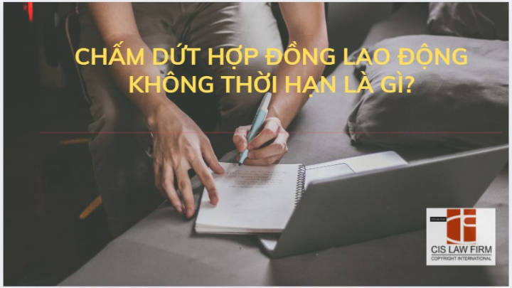 cham-dut-hop-dong-lao-dong-khong-thoi-han-la-gi