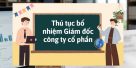 Thủ tục bổ nhiệm tổng giám đốc/ giám đốc công ty cổ phần